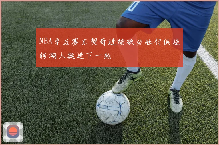 NBA季后赛东契奇连续砍分独行侠逆转湖人挺进下一轮